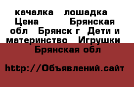 качалка - лошадка › Цена ­ 700 - Брянская обл., Брянск г. Дети и материнство » Игрушки   . Брянская обл.